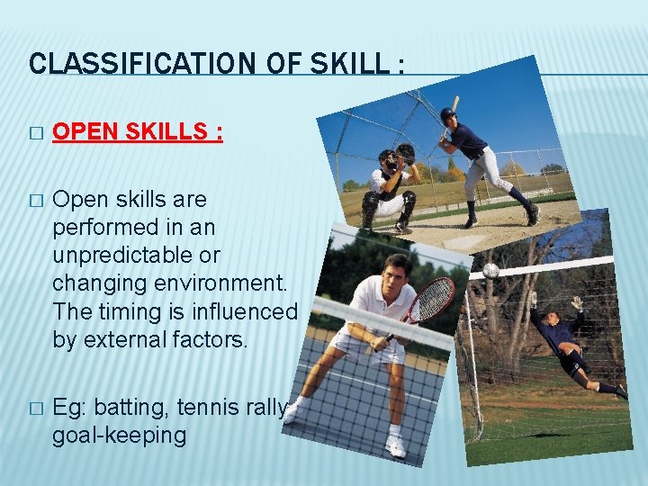 CLASSIFICATION OF SKILL : � OPEN SKILLS : � Open skills are performed in