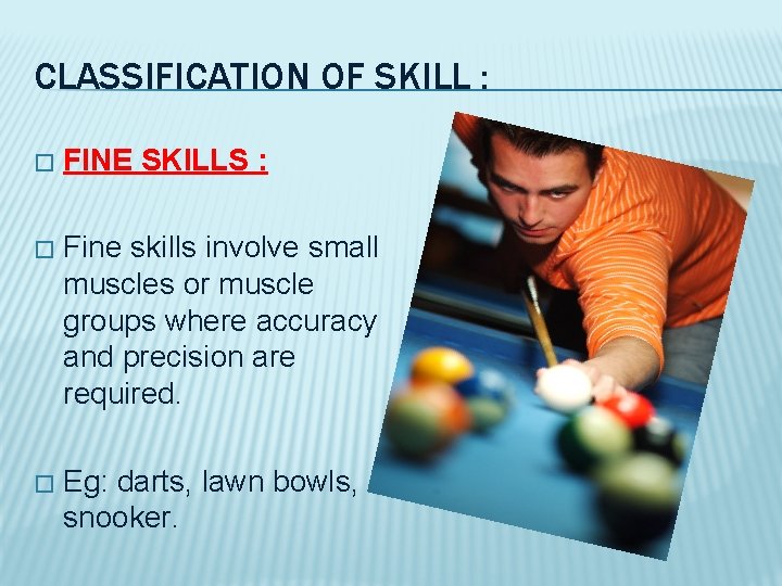 CLASSIFICATION OF SKILL : � FINE SKILLS : � Fine skills involve small muscles