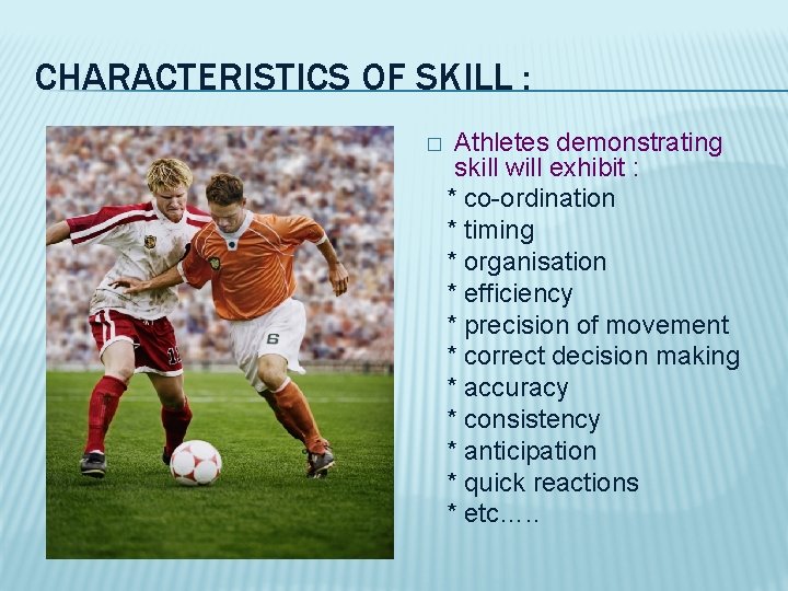 CHARACTERISTICS OF SKILL : � Athletes demonstrating skill will exhibit : * co-ordination *