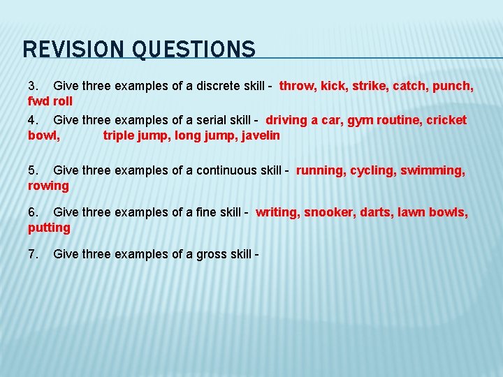 REVISION QUESTIONS 3. Give three examples of a discrete skill - throw, kick, strike,