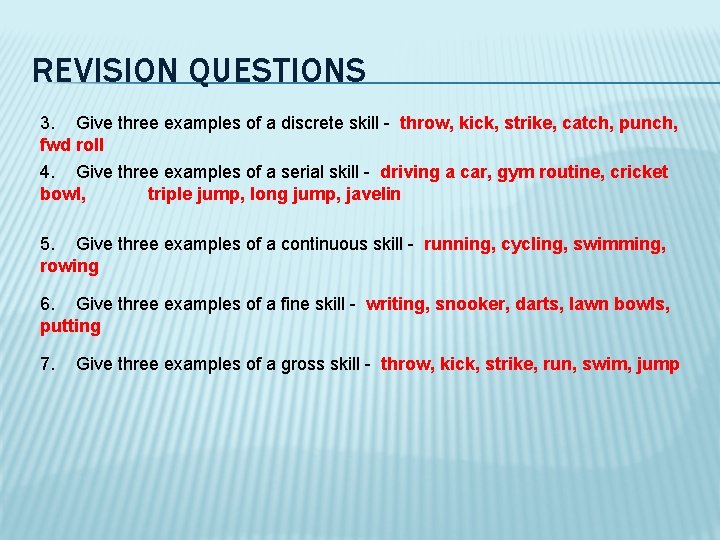 REVISION QUESTIONS 3. Give three examples of a discrete skill - throw, kick, strike,