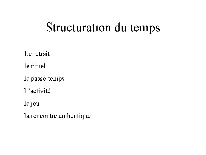 Structuration du temps Le retrait le rituel le passe-temps l ’activité le jeu la