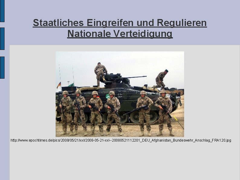 Staatliches Eingreifen und Regulieren Nationale Verteidigung http: //www. epochtimes. de/pics/2008/05/21/xxl/2008 -05 -21 -xxl--20080521112201_DEU_Afghanistan_Bundeswehr_Anschlag_FRA 120. Staatliches Eingreifen und Regulieren Nationale Verteidigung http: //www. epochtimes. de/pics/2008/05/21/xxl/2008 -05 -21 -xxl--20080521112201_DEU_Afghanistan_Bundeswehr_Anschlag_FRA 120.