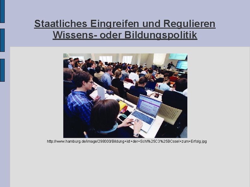 Staatliches Eingreifen und Regulieren Wissens- oder Bildungspolitik http: //www. hamburg. de/image/298000/Bildung+ist+der+Schl%25 C 3%25 BCssel+zum+Erfolg. Staatliches Eingreifen und Regulieren Wissens- oder Bildungspolitik http: //www. hamburg. de/image/298000/Bildung+ist+der+Schl%25 C 3%25 BCssel+zum+Erfolg.