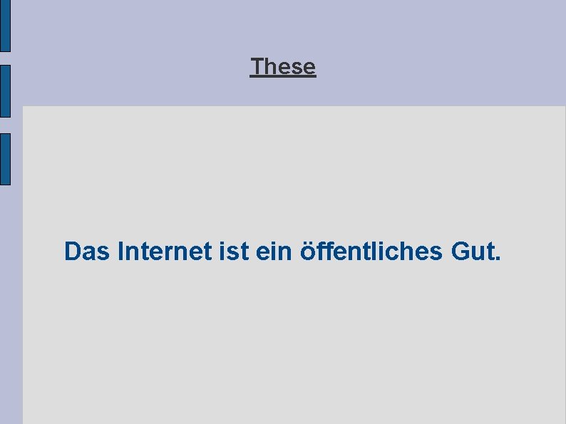 These Das Internet ist ein öffentliches Gut. These Das Internet ist ein öffentliches Gut.