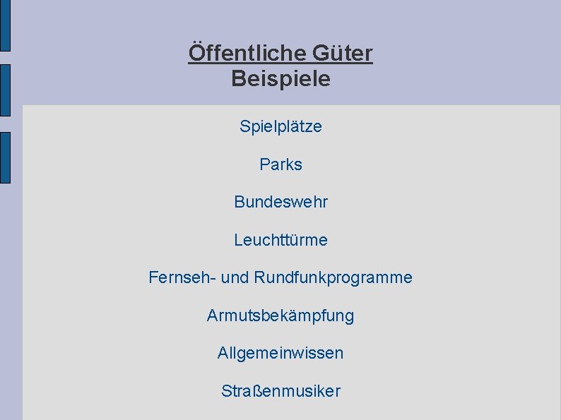 Öffentliche Güter Beispiele Spielplätze Parks Bundeswehr Leuchttürme Fernseh- und Rundfunkprogramme Armutsbekämpfung Allgemeinwissen Straßenmusiker Öffentliche Güter Beispiele Spielplätze Parks Bundeswehr Leuchttürme Fernseh- und Rundfunkprogramme Armutsbekämpfung Allgemeinwissen Straßenmusiker