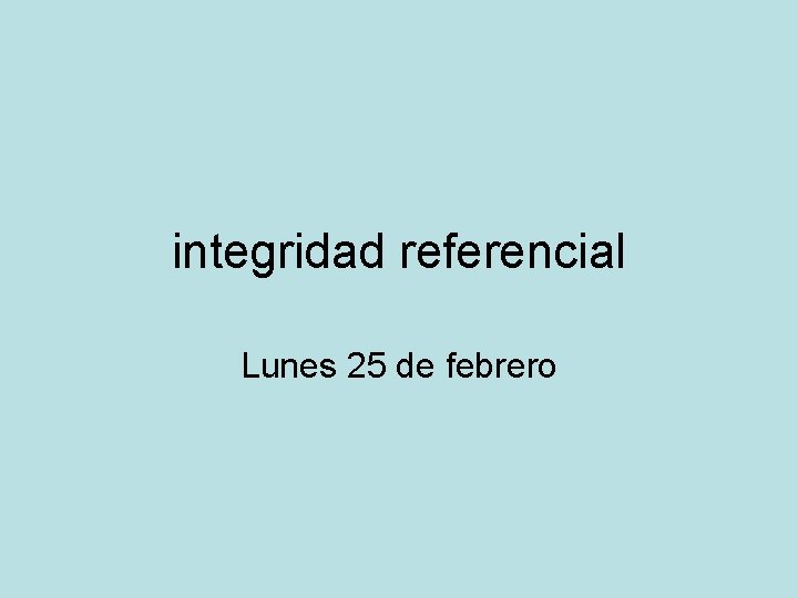 integridad referencial Lunes 25 de febrero 