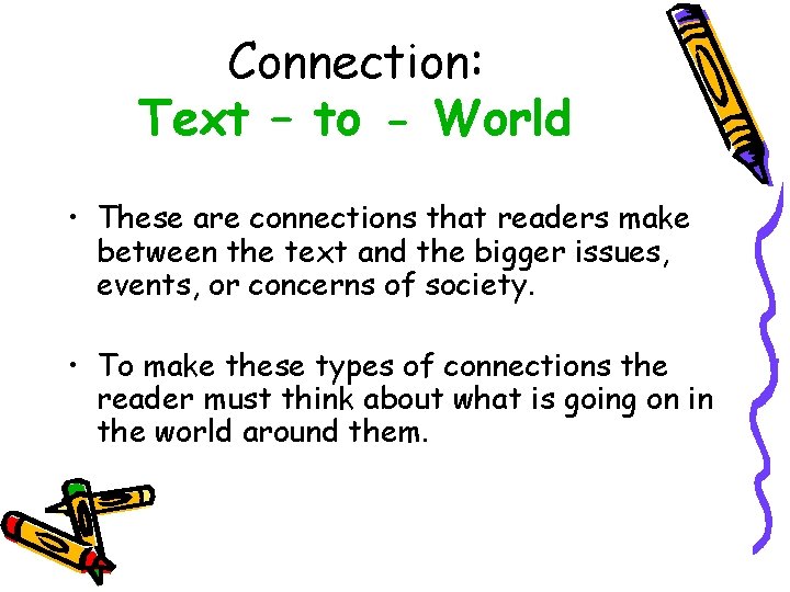 Connection: Text – to - World • These are connections that readers make between