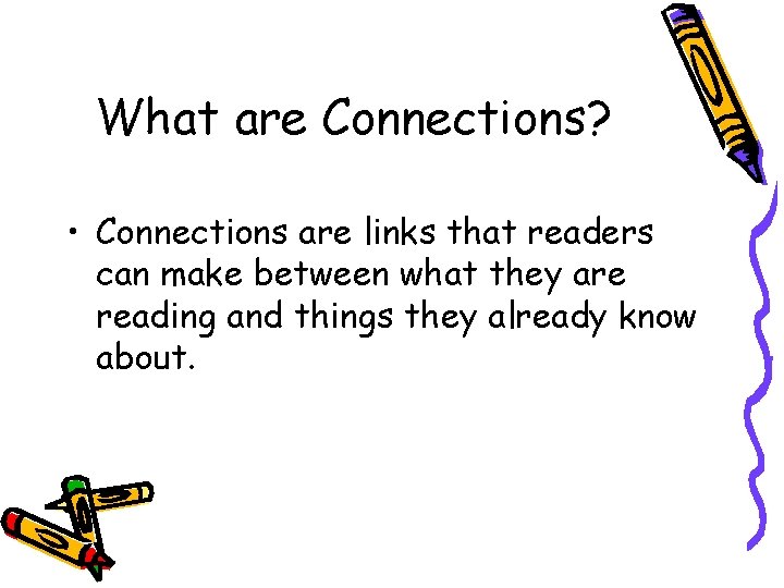 What are Connections? • Connections are links that readers can make between what they