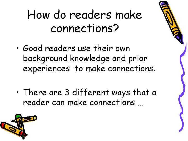 How do readers make connections? • Good readers use their own background knowledge and