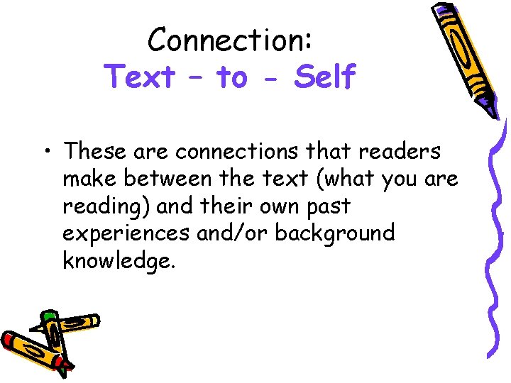 Connection: Text – to - Self • These are connections that readers make between