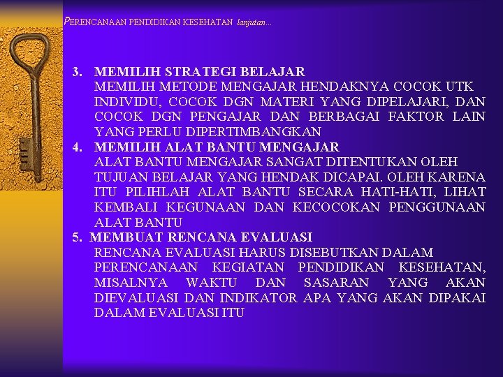 PERENCANAAN PENDIDIKAN KESEHATAN lanjutan… 3. MEMILIH STRATEGI BELAJAR MEMILIH METODE MENGAJAR HENDAKNYA COCOK UTK