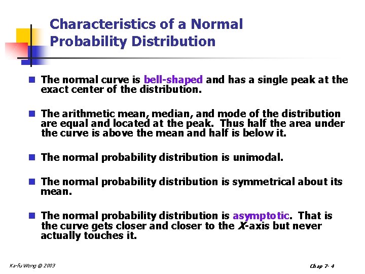 Characteristics of a Normal Probability Distribution n The normal curve is bell-shaped and has