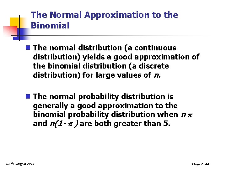 The Normal Approximation to the Binomial n The normal distribution (a continuous distribution) yields