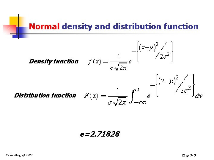 Normal density and distribution function Density function Distribution function e=2. 71828 Ka-fu Wong ©