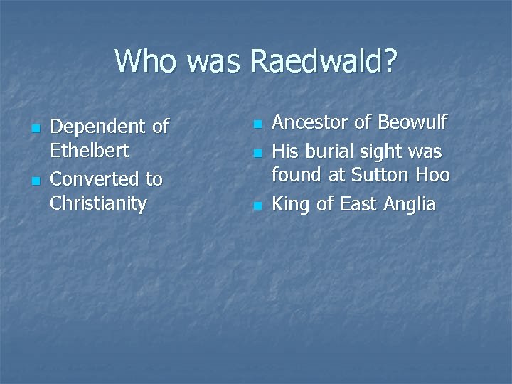 Who was Raedwald? n n Dependent of Ethelbert Converted to Christianity n n n