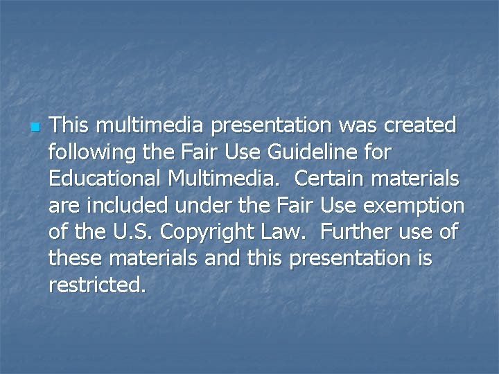 n This multimedia presentation was created following the Fair Use Guideline for Educational Multimedia.