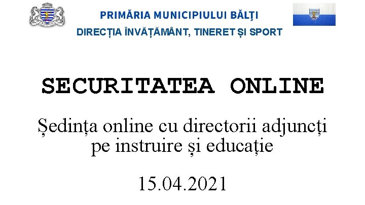 DIRECȚIA ÎNVĂȚĂM NT, TINERET ȘI SPORT SECURITATEA ONLINE Ședința online cu directorii adjuncți pe