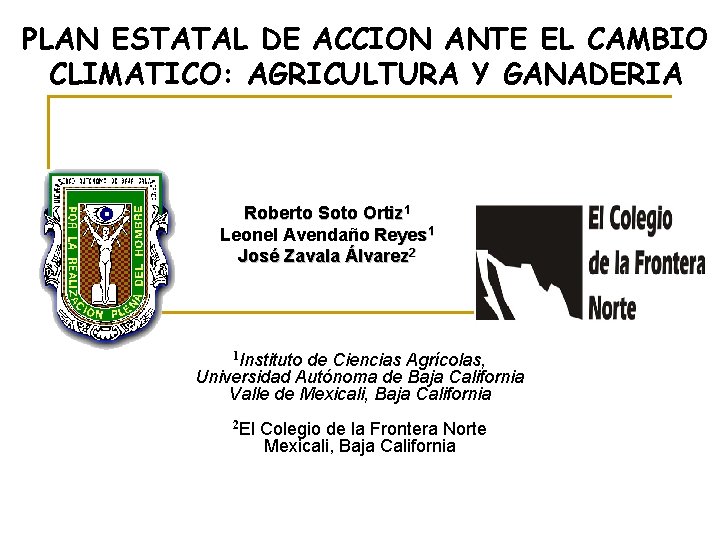 PLAN ESTATAL DE ACCION ANTE EL CAMBIO CLIMATICO: AGRICULTURA Y GANADERIA Roberto Soto Ortiz