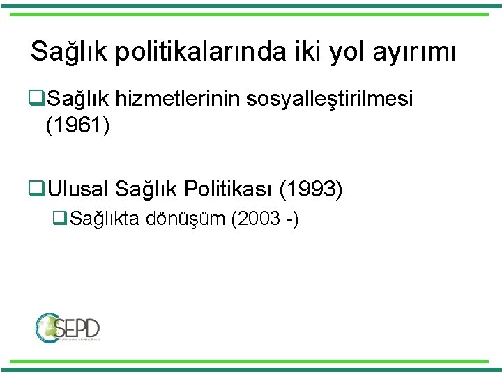 Sağlık politikalarında iki yol ayırımı q. Sağlık hizmetlerinin sosyalleştirilmesi (1961) q. Ulusal Sağlık Politikası Sağlık politikalarında iki yol ayırımı q. Sağlık hizmetlerinin sosyalleştirilmesi (1961) q. Ulusal Sağlık Politikası