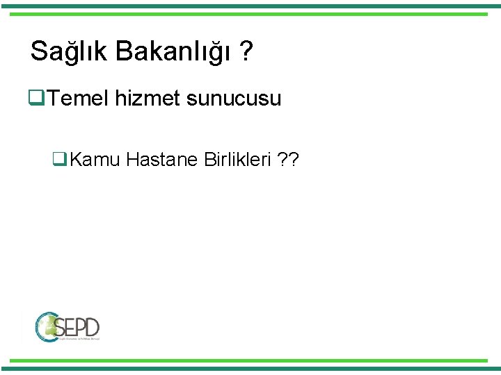 Sağlık Bakanlığı ? q. Temel hizmet sunucusu q. Kamu Hastane Birlikleri ? ? 