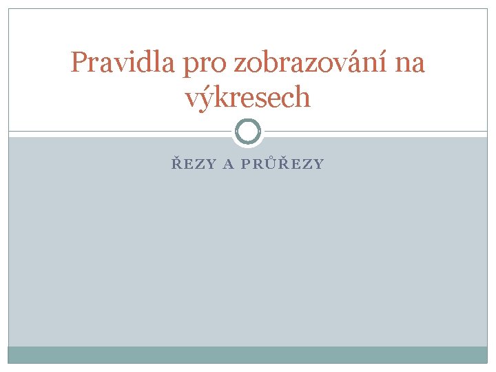 Pravidla pro zobrazování na výkresech ŘEZY A PRŮŘEZY 