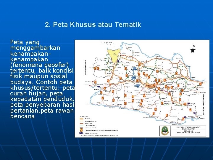 2. Peta Khusus atau Tematik Peta yang menggambarkan kenampakan (fenomena geosfer) tertentu, baik kondisi