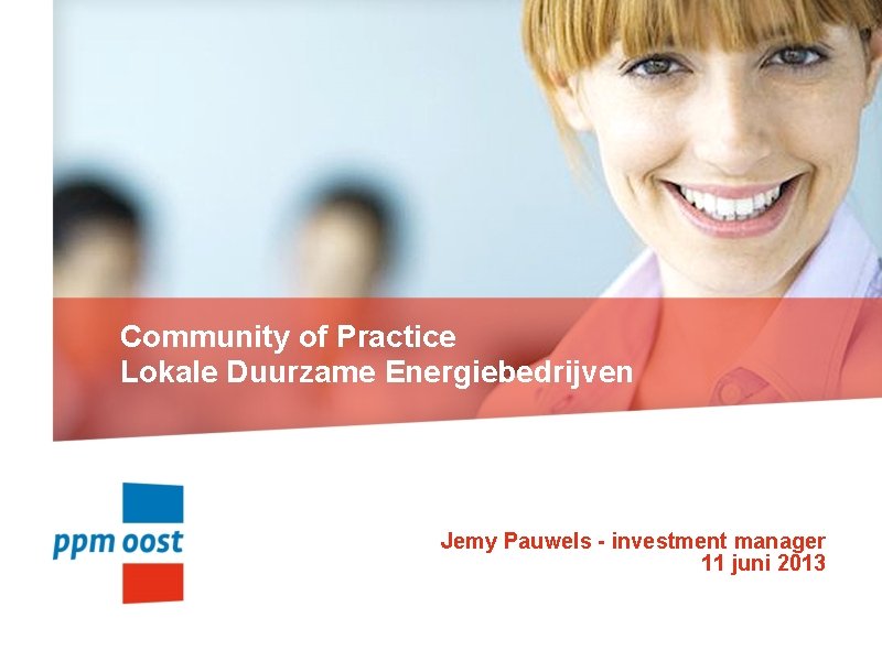 Community of Practice Lokale Duurzame Energiebedrijven Jemy Pauwels - investment manager 11 juni 2013