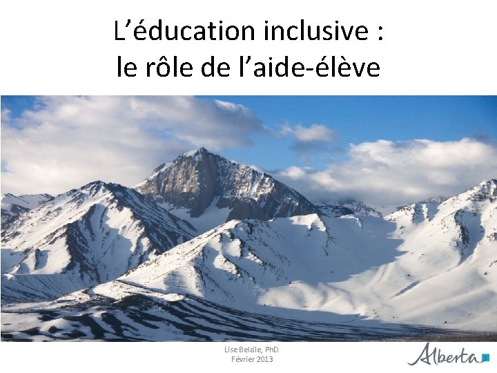 L’éducation inclusive : le rôle de l’aide-élève Lise Belzile, Ph. D. Février 2013 