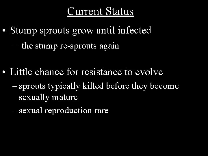 Current Status • Stump sprouts grow until infected – the stump re-sprouts again •