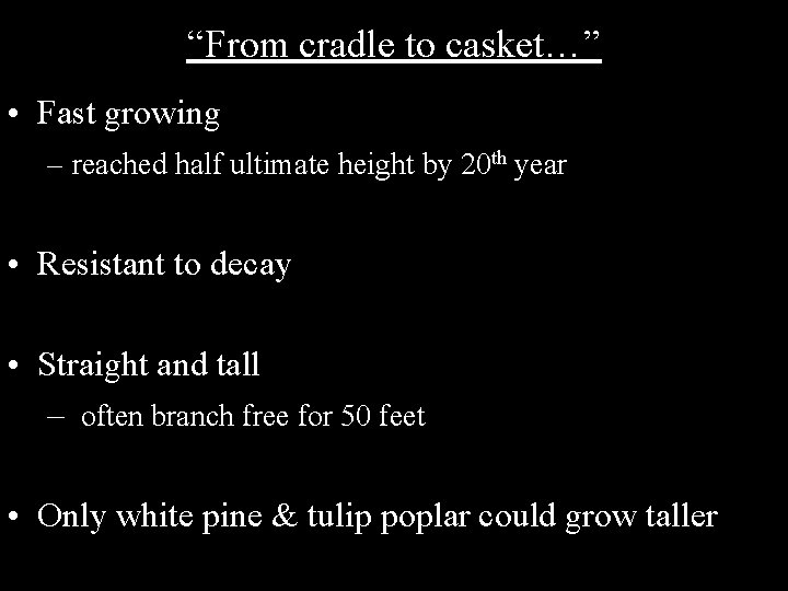 “From cradle to casket…” • Fast growing – reached half ultimate height by 20