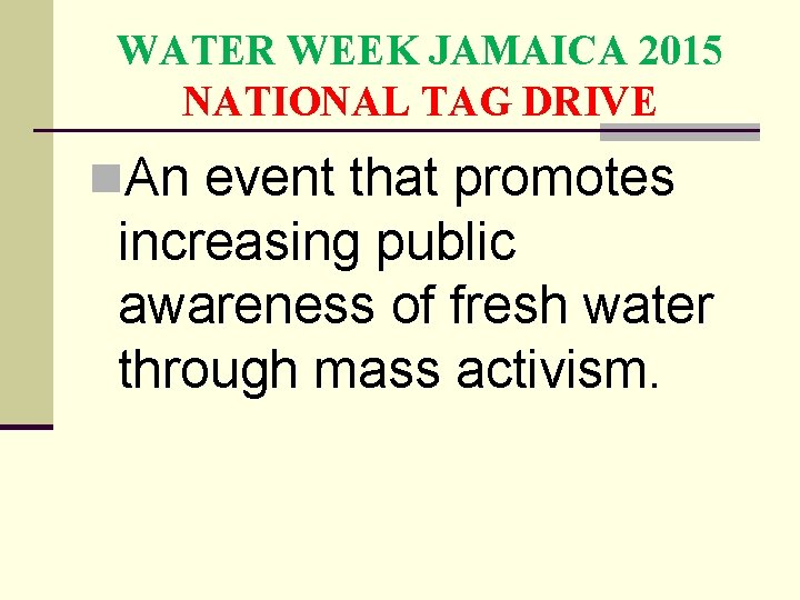 WATER WEEK JAMAICA 2015 NATIONAL TAG DRIVE n. An event that promotes increasing public