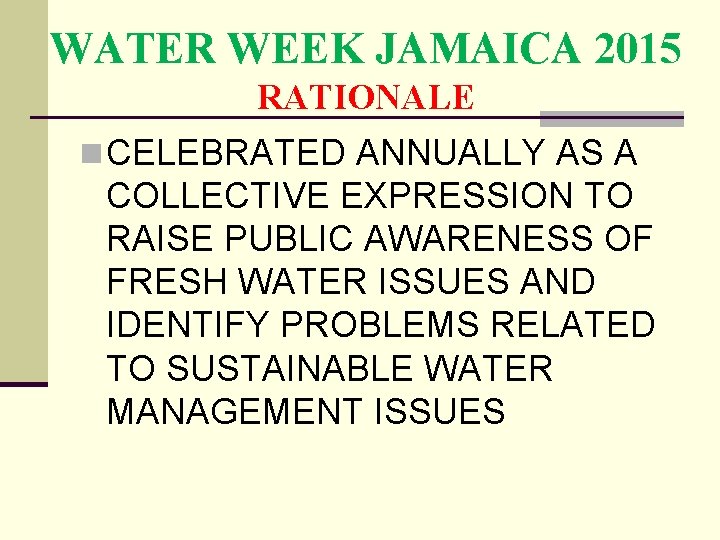 WATER WEEK JAMAICA 2015 RATIONALE n CELEBRATED ANNUALLY AS A COLLECTIVE EXPRESSION TO RAISE