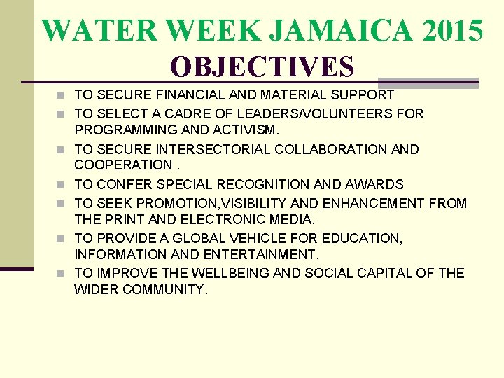 WATER WEEK JAMAICA 2015 OBJECTIVES n TO SECURE FINANCIAL AND MATERIAL SUPPORT n TO