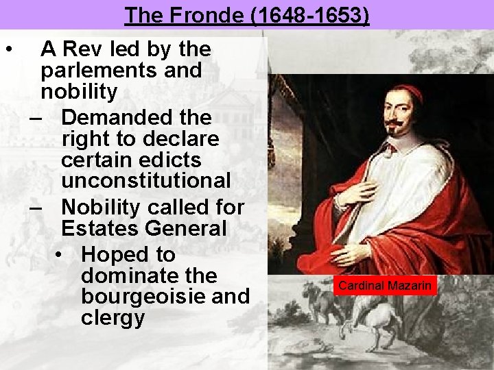 The Fronde (1648 -1653) • A Rev led by the parlements and nobility –