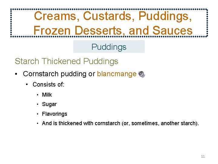 Creams, Custards, Puddings, Frozen Desserts, and Sauces Puddings Starch Thickened Puddings • Cornstarch pudding