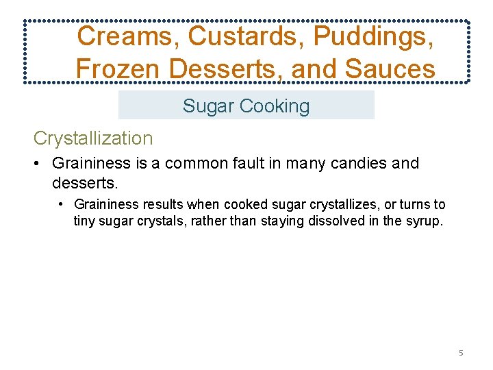 Creams, Custards, Puddings, Frozen Desserts, and Sauces Sugar Cooking Crystallization • Graininess is a