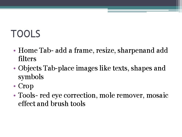 TOOLS • Home Tab- add a frame, resize, sharpenand add filters • Objects Tab-place