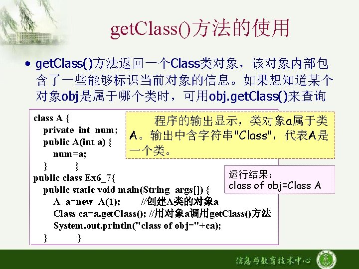 get. Class()方法的使用 • get. Class()方法返回一个Class类对象，该对象内部包 含了一些能够标识当前对象的信息。如果想知道某个 对象obj是属于哪个类时，可用obj. get. Class()来查询 class A { 程序的输出显示，类对象a属于类 private