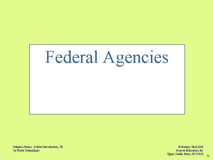 Federal Agencies Criminal Justice: A Brief Introduction, 7 E by Frank Schmalleger © Prentice