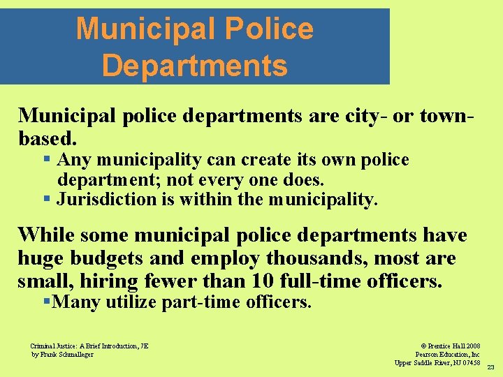Municipal Police Departments Municipal police departments are city- or townbased. § Any municipality can