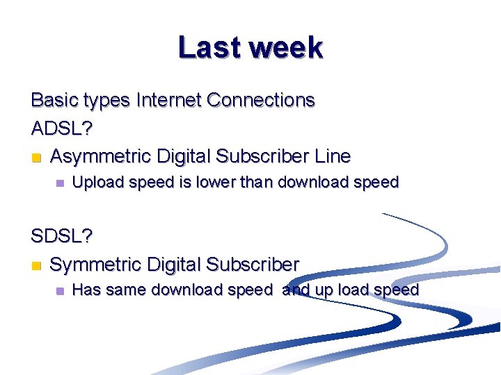 Last week Basic types Internet Connections ADSL? n Asymmetric Digital Subscriber Line n Upload