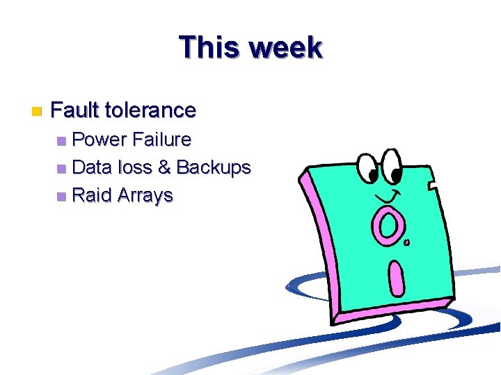 This week n Fault tolerance Power Failure n Data loss & Backups n Raid