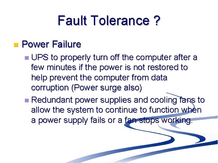 Fault Tolerance ? n Power Failure UPS to properly turn off the computer after