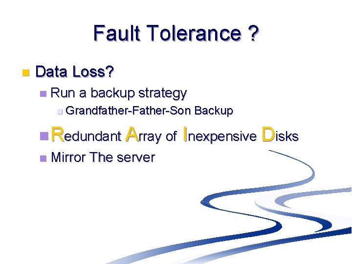 Fault Tolerance ? n Data Loss? n Run a backup strategy n Grandfather-Father-Son Backup