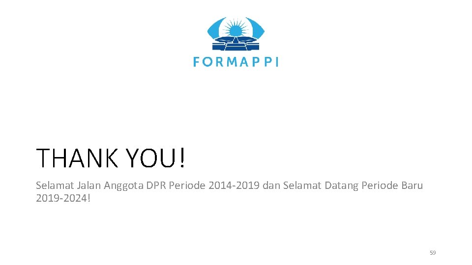 THANK YOU! Selamat Jalan Anggota DPR Periode 2014 -2019 dan Selamat Datang Periode Baru