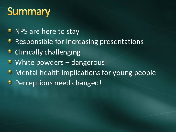 Summary NPS are here to stay Responsible for increasing presentations Clinically challenging White powders