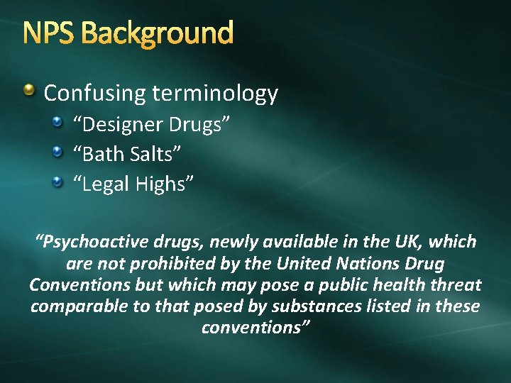 NPS Background Confusing terminology “Designer Drugs” “Bath Salts” “Legal Highs” “Psychoactive drugs, newly available