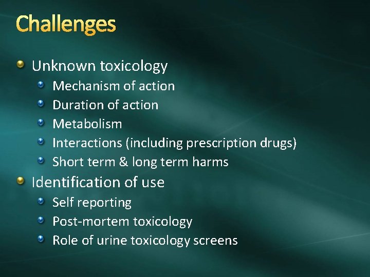 Challenges Unknown toxicology Mechanism of action Duration of action Metabolism Interactions (including prescription drugs)