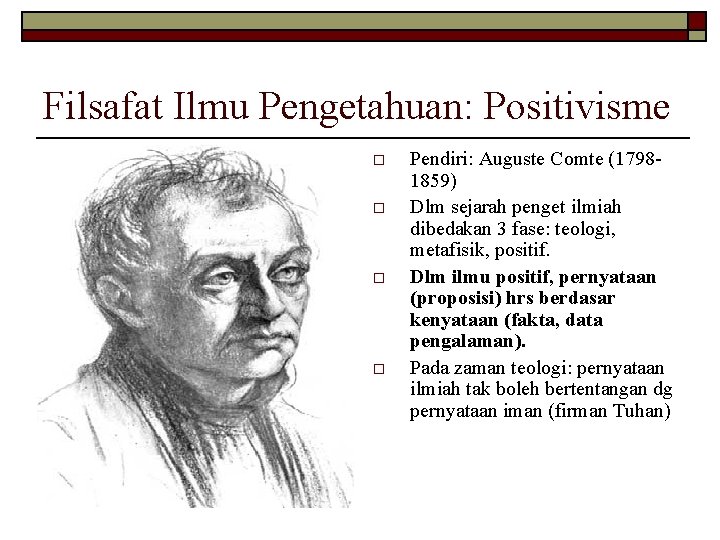 Filsafat Ilmu Pengetahuan: Positivisme o o Pendiri: Auguste Comte (17981859) Dlm sejarah penget ilmiah Filsafat Ilmu Pengetahuan: Positivisme o o Pendiri: Auguste Comte (17981859) Dlm sejarah penget ilmiah
